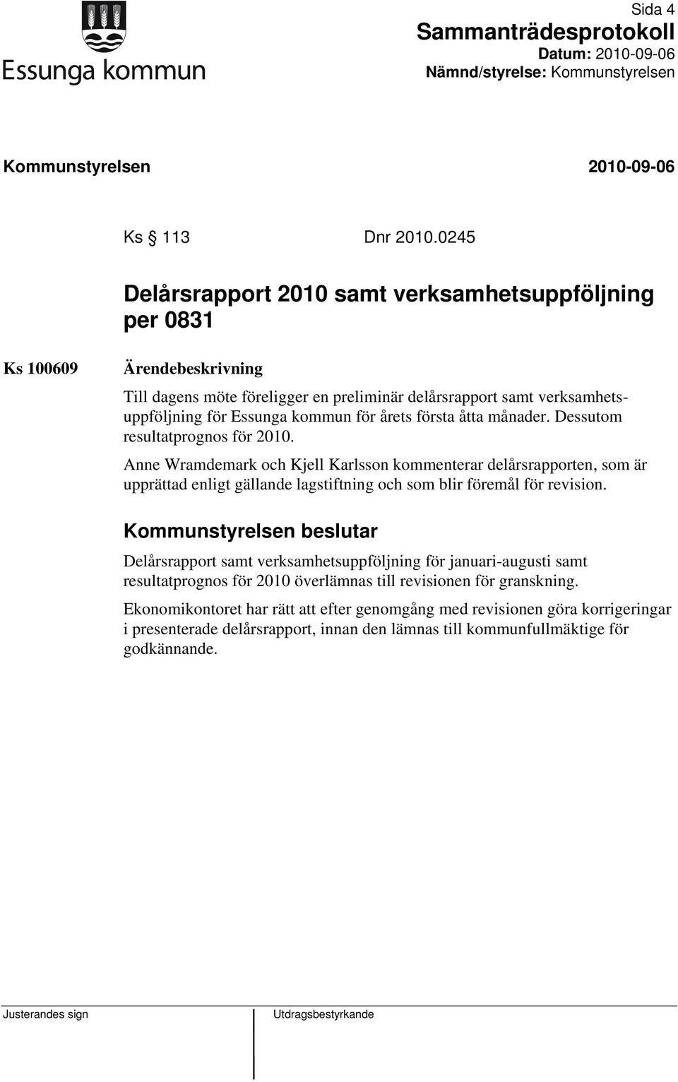 kommun för årets första åtta månader. Dessutom resultatprognos för 2010.