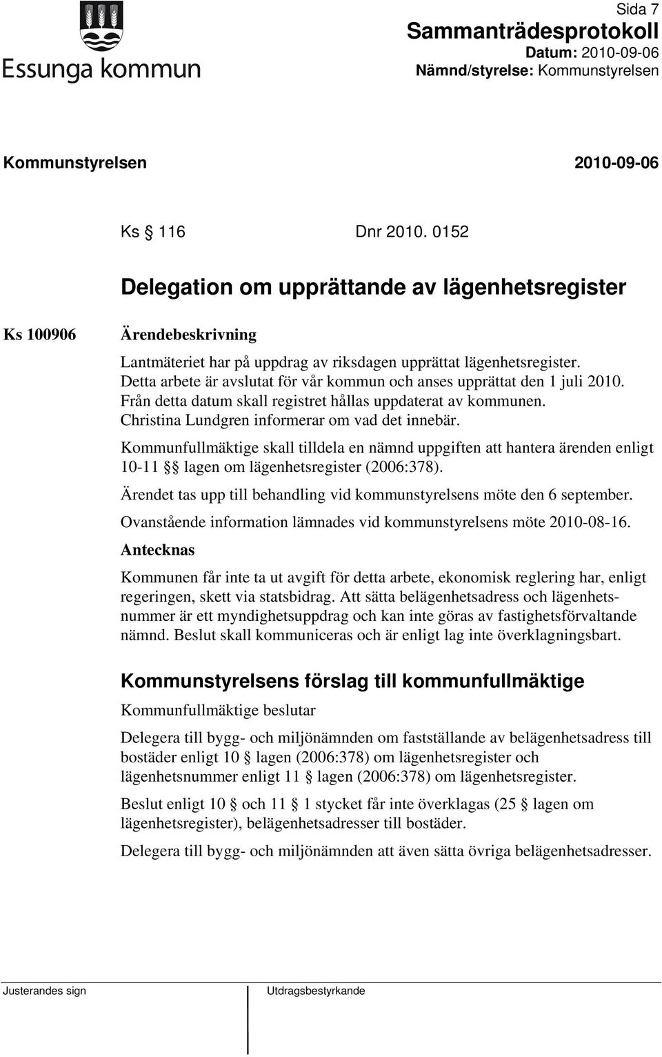 Kommunfullmäktige skall tilldela en nämnd uppgiften att hantera ärenden enligt 10-11 lagen om lägenhetsregister (2006:378). Ärendet tas upp till behandling vid kommunstyrelsens möte den 6 september.