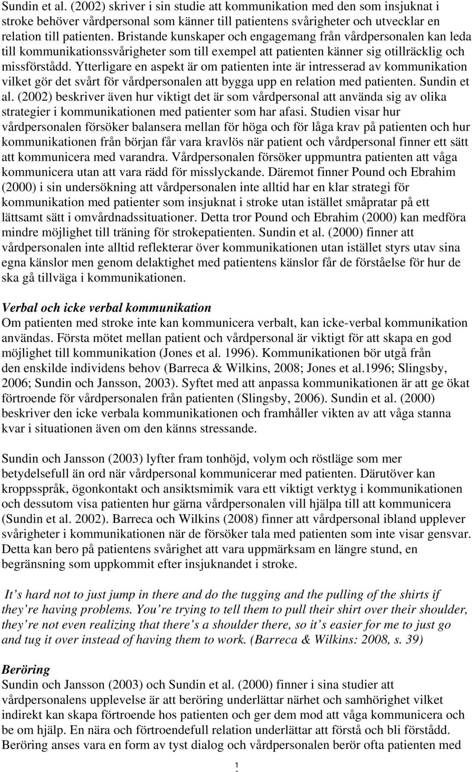 Ytterligare en aspekt är om patienten inte är intresserad av kommunikation vilket gör det svårt för vårdpersonalen att bygga upp en relation med patienten. Sundin et al.