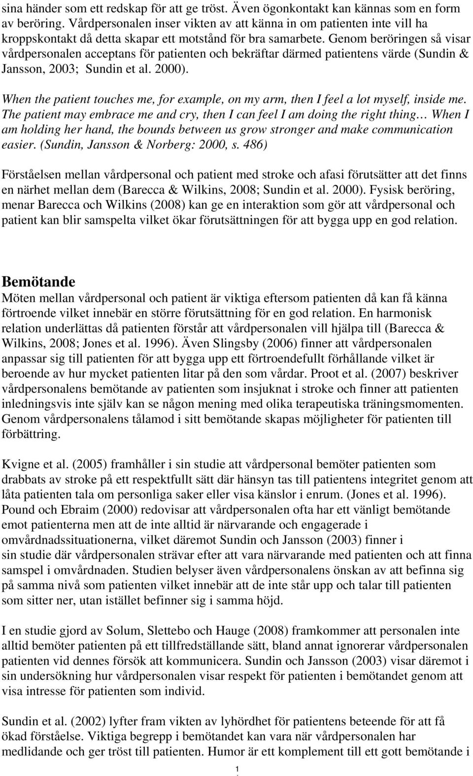 Genom beröringen så visar vårdpersonalen acceptans för patienten och bekräftar därmed patientens värde (Sundin & Jansson, 2003; Sundin et al. 2000).