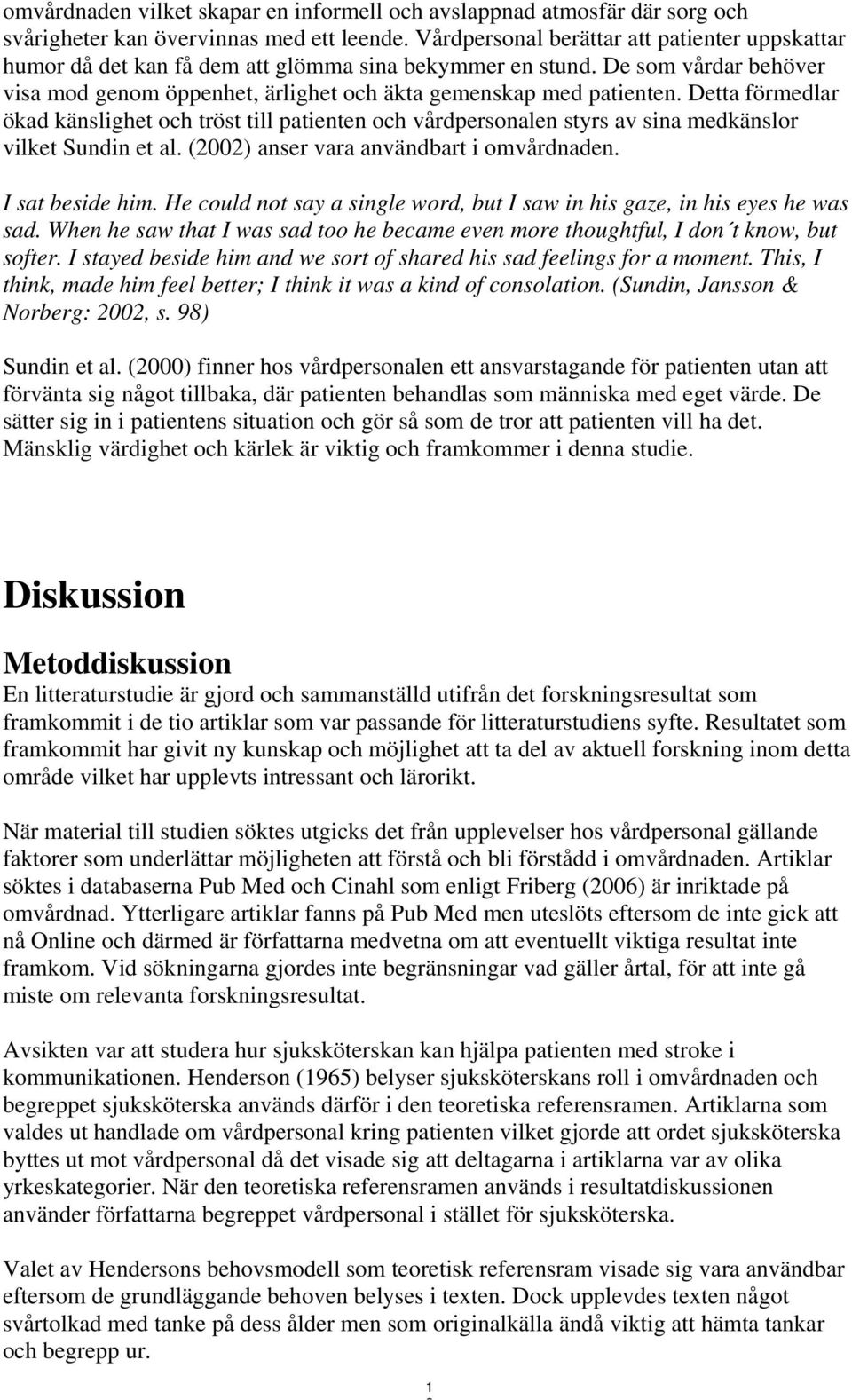 Detta förmedlar ökad känslighet och tröst till patienten och vårdpersonalen styrs av sina medkänslor vilket Sundin et al. (2002) anser vara användbart i omvårdnaden. I sat beside him.