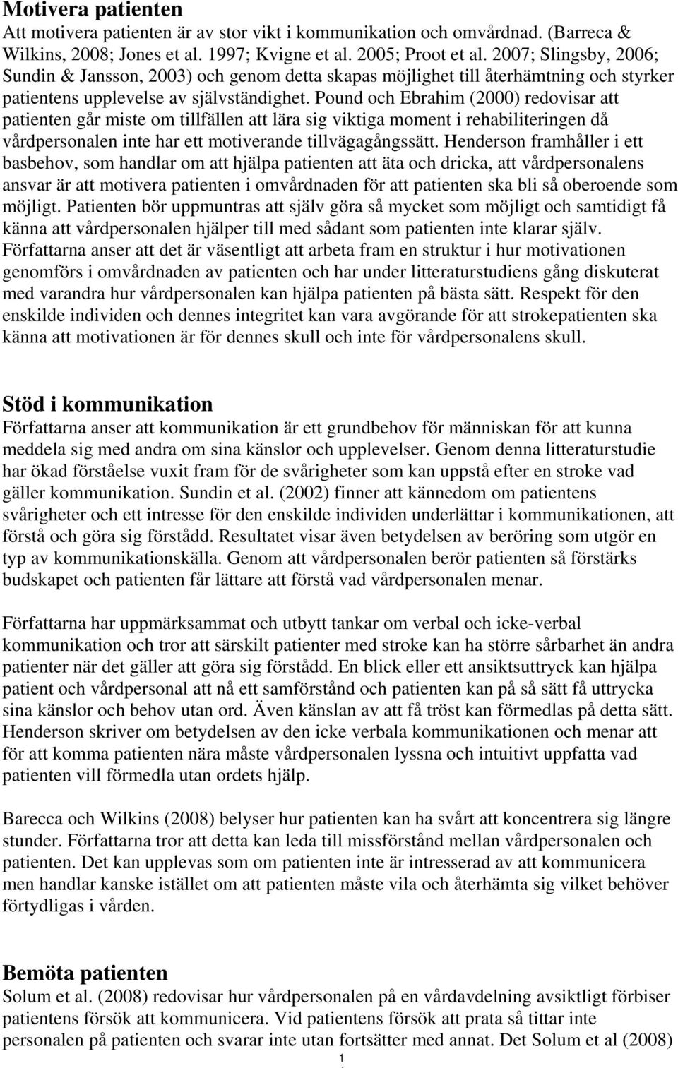 Pound och Ebrahim (2000) redovisar att patienten går miste om tillfällen att lära sig viktiga moment i rehabiliteringen då vårdpersonalen inte har ett motiverande tillvägagångssätt.