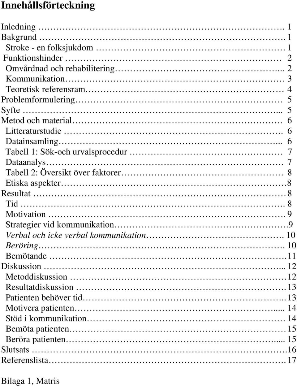 7 Tabell 2: Översikt över faktorer 8 Etiska aspekter 8 Resultat 8 Tid. 8 Motivation. 9 Strategier vid kommunikation.9 Verbal och icke verbal kommunikation. 10 Beröring.