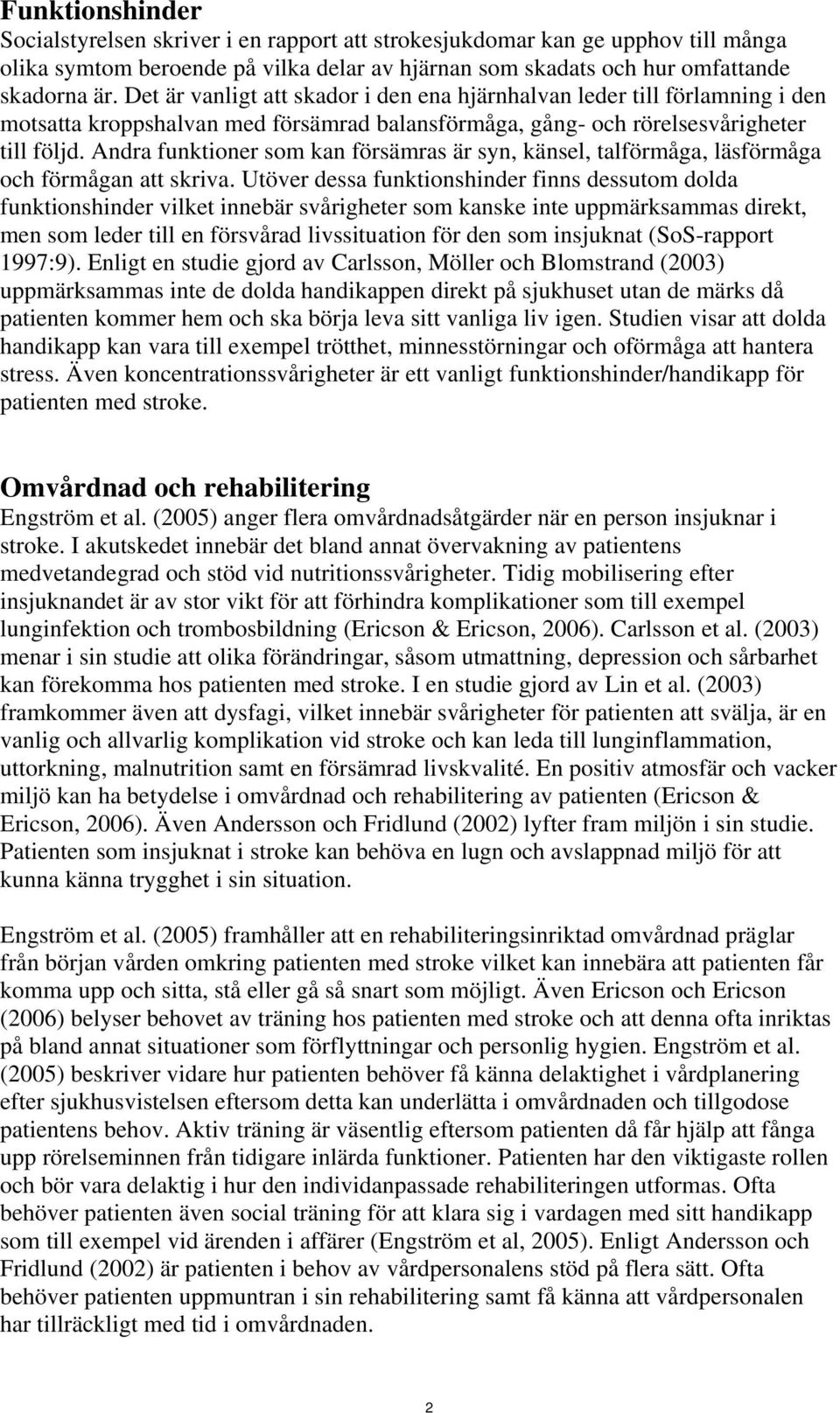 Andra funktioner som kan försämras är syn, känsel, talförmåga, läsförmåga och förmågan att skriva.