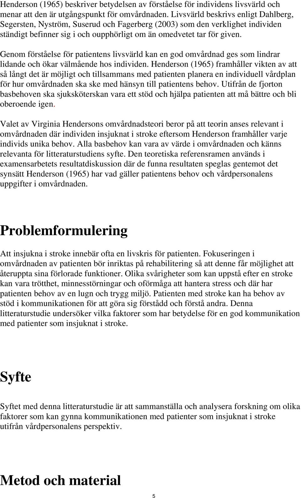 Genom förståelse för patientens livsvärld kan en god omvårdnad ges som lindrar lidande och ökar välmående hos individen.