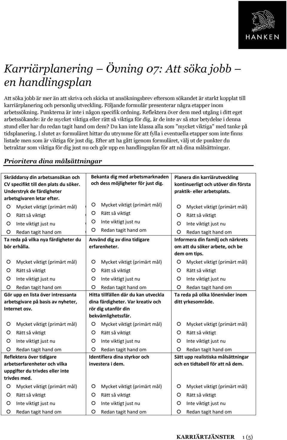 Reflektera över dem med utgång i ditt eget arbetssökande: är de mycket viktiga eller rätt så viktiga för dig, är de inte av så stor betydelse i denna stund eller har du redan tagit hand om dem?