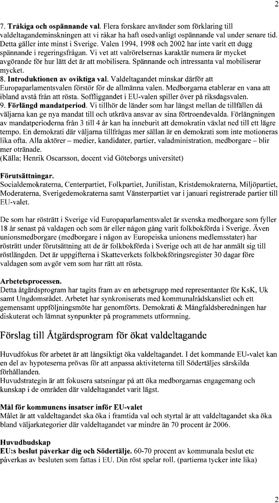 Vi vet att valrörelsernas karaktär numera är mycket avgörande för hur lätt det är att mobilisera. Spännande och intressanta val mobiliserar mycket. 8. Introduktionen av oviktiga val.