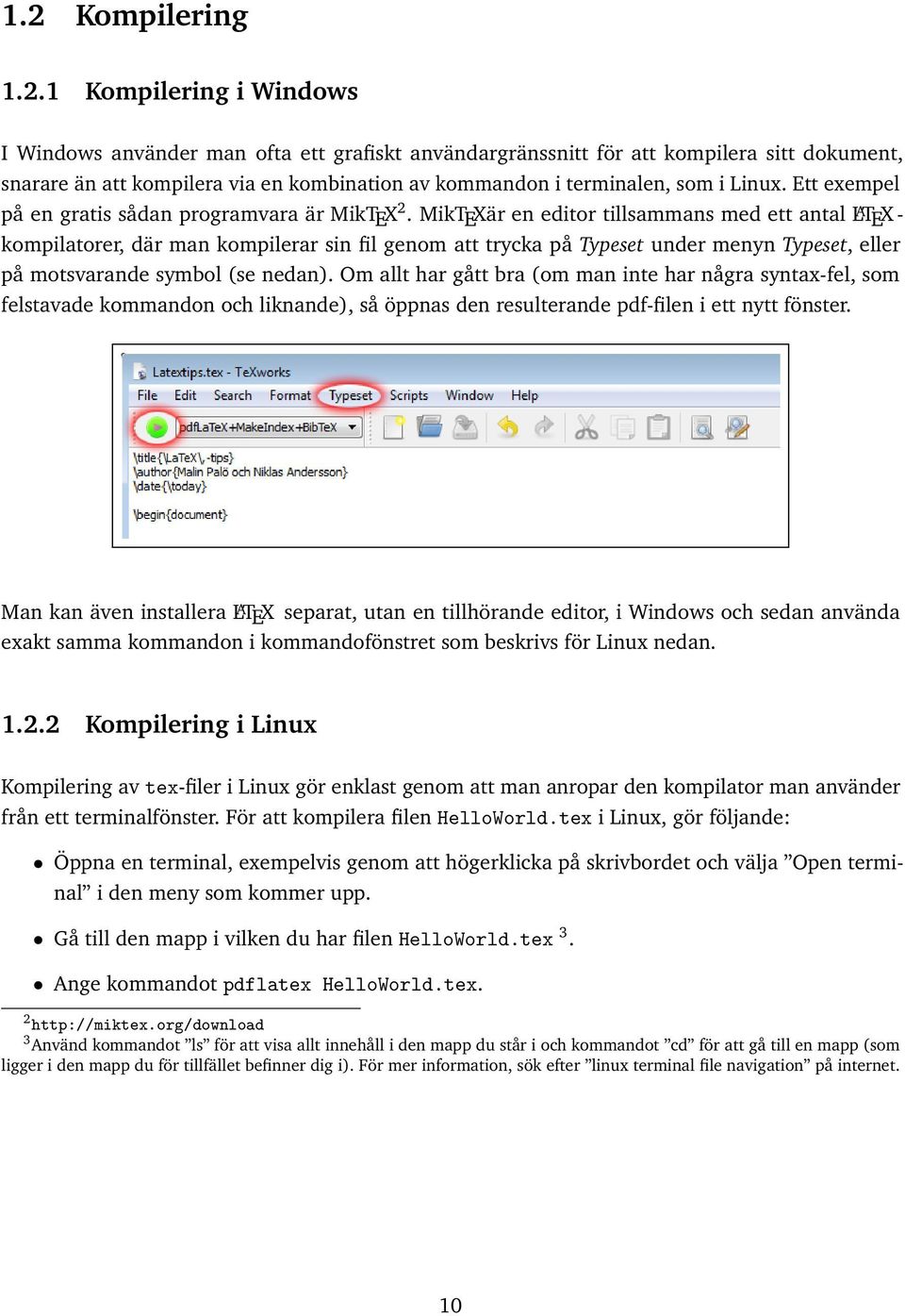 MikTEXär en editor tillsammans med ett antal L A TEX - kompilatorer, där man kompilerar sin fil genom att trycka på Typeset under menyn Typeset, eller på motsvarande symbol (se nedan).