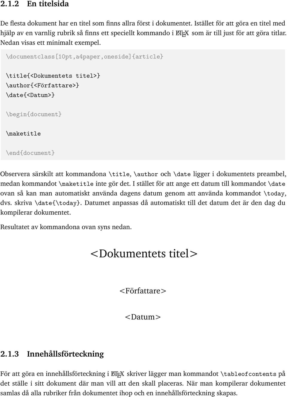 \documentclass[10pt,a4paper,oneside]{article} \title{<dokumentets titel>} \author{<författare>} \date{<datum>} \begin{document} \maketitle \end{document} Observera särskilt att kommandona \title,