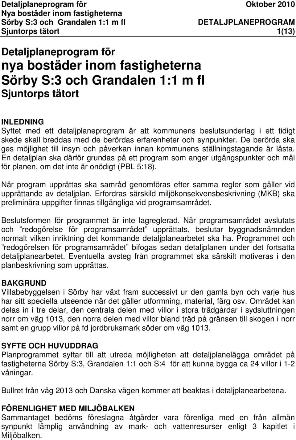 En detaljplan ska därför grundas på ett program som anger utgångspunkter och mål för planen, om det inte är onödigt (PBL 5:18).