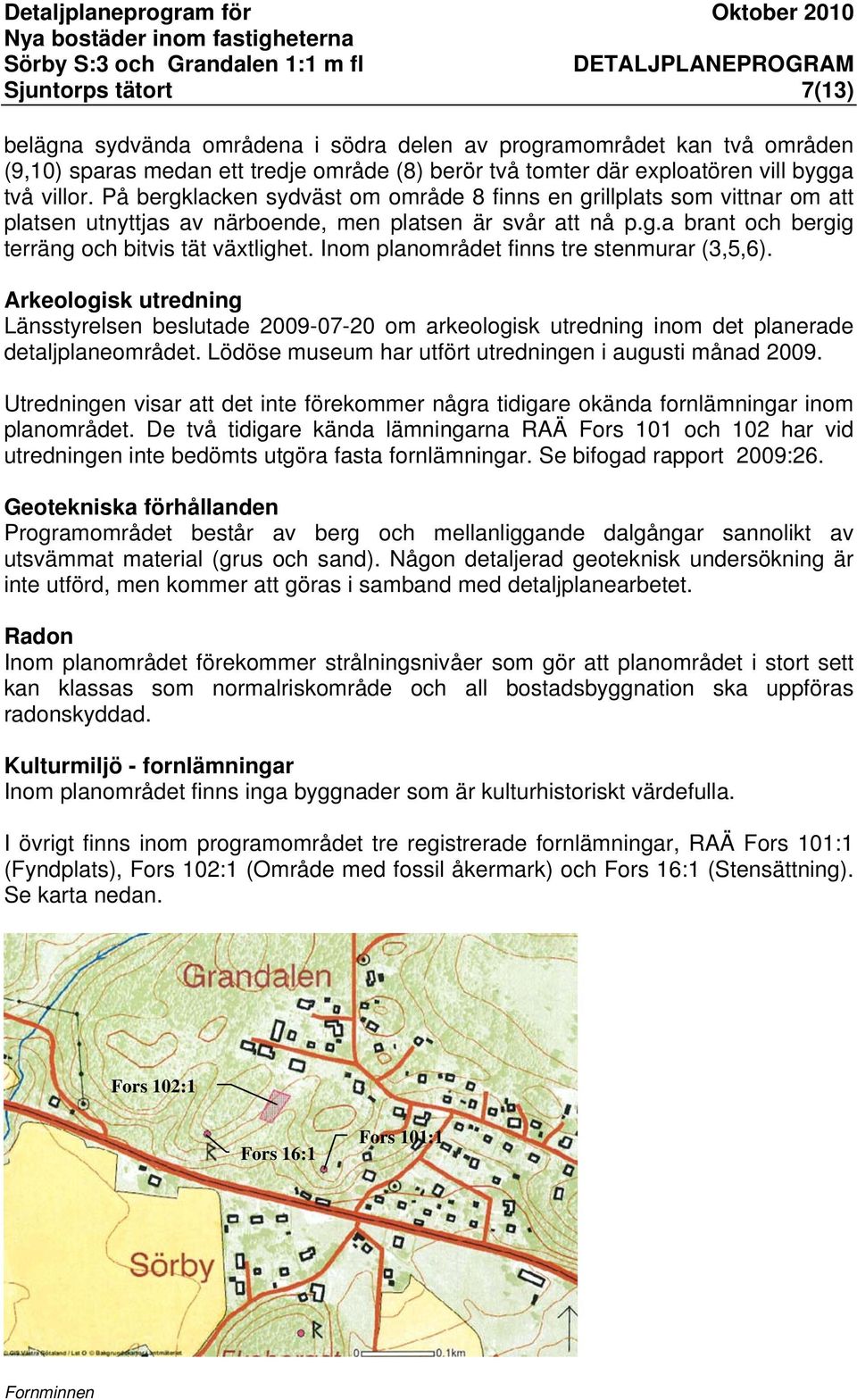 Inom planområdet finns tre stenmurar (3,5,6). Arkeologisk utredning Länsstyrelsen beslutade 2009-07-20 om arkeologisk utredning inom det planerade detaljplaneområdet.