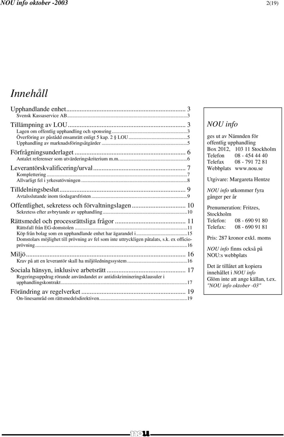 .. 7 Komplettering...7 Allvarligt fel i yrkesutövningen...8 Tilldelningsbeslut... 9 Avtalsslutande inom tiodagarsfristen...9 Offentlighet, sekretess och förvaltningslagen.