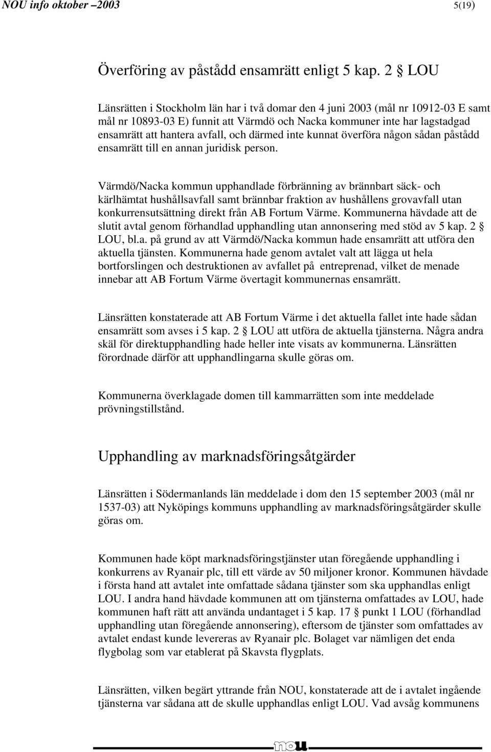 därmed inte kunnat överföra någon sådan påstådd ensamrätt till en annan juridisk person.