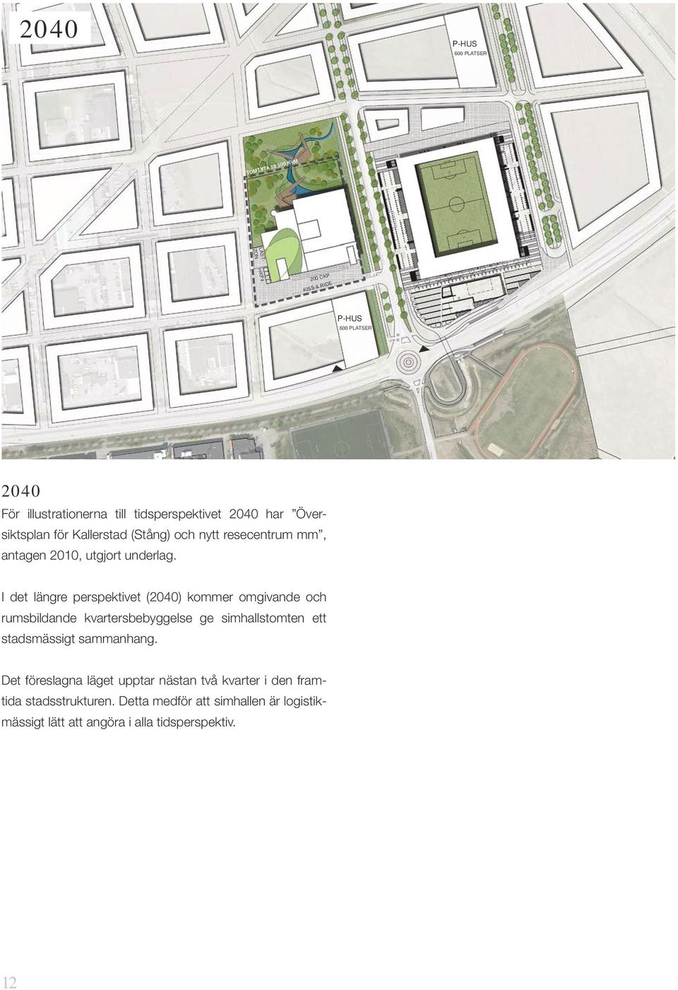 2010, utgjort underlag. I det längre perspektivet (2040) kommer omgivande och rumsbildande kvartersbebyggelse ge simhallstomten ett stadsmässigt sammanhang.