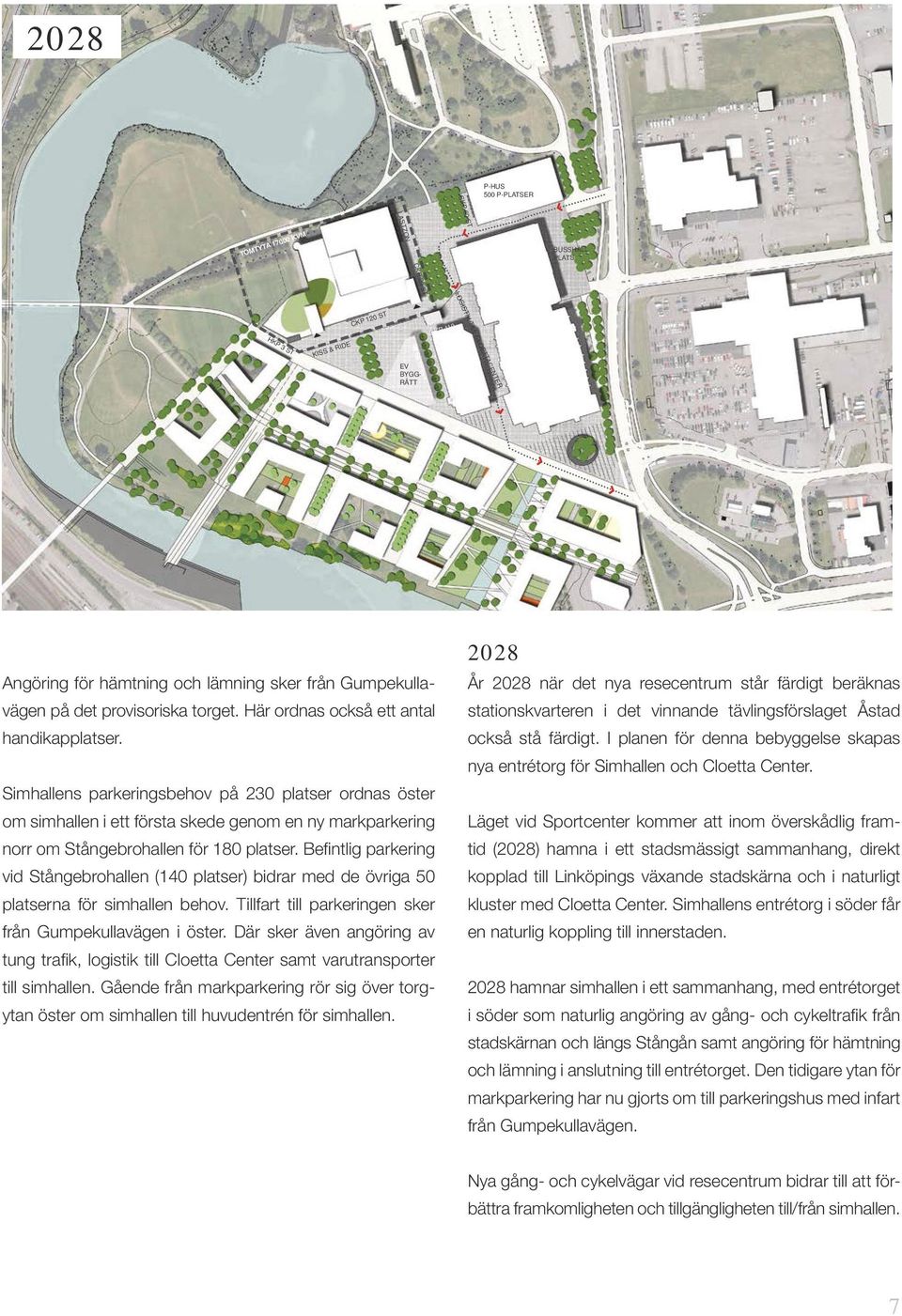 Här ordnas också ett antal 2028 År 2028 när det nya resecentrum står färdigt beräknas LINKÖPINGS SIMHALL LOKALISERINGSUTREDNING IDESKISS 2014-03-12 stationskvarteren i det vinnande tävlingsförslaget