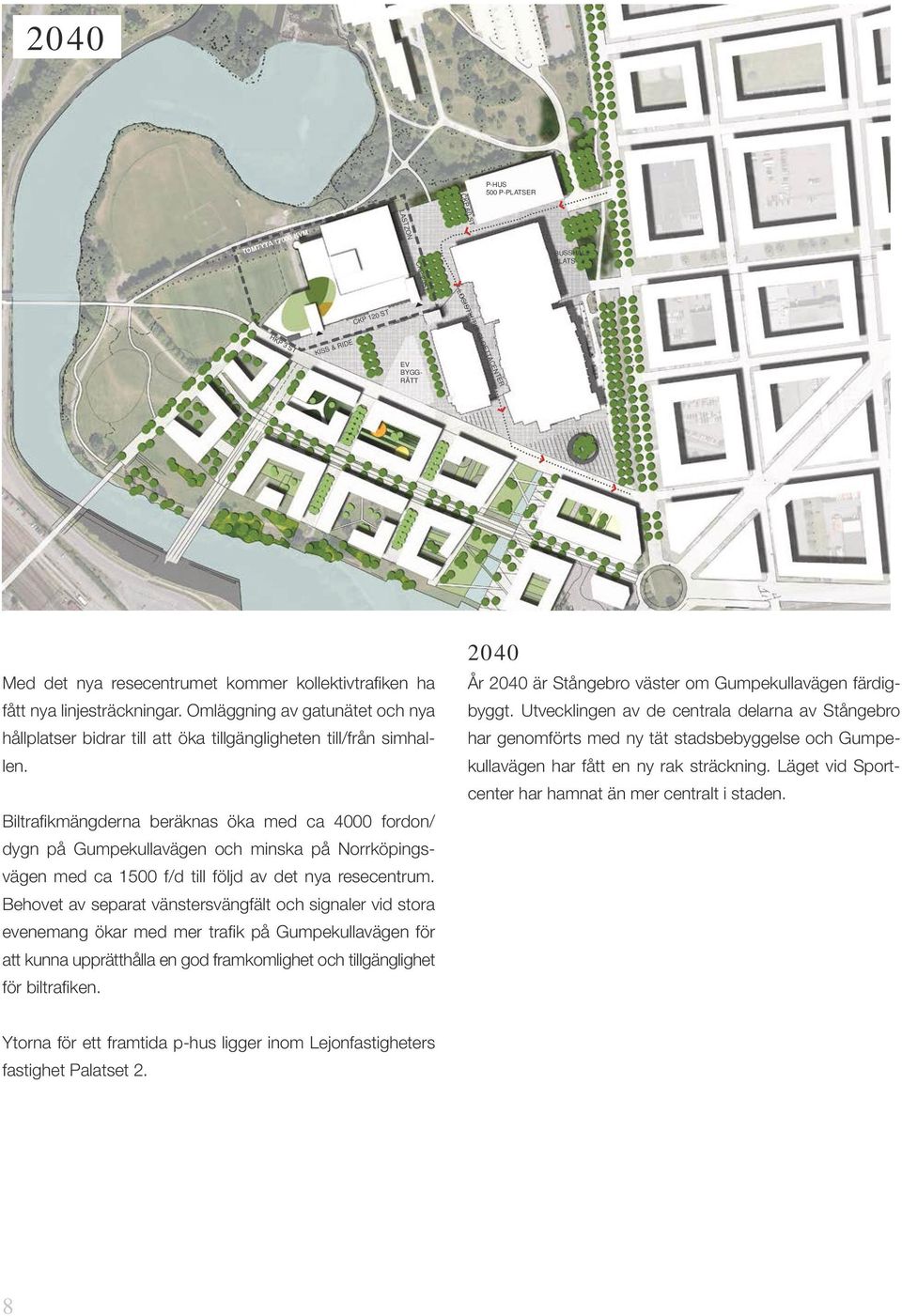 Omläggning av gatunätet och nya 2040 LINKÖPINGS SIMHALL LOKALISERINGSUTREDNING IDESKISS 2014-03-12 År 2040 är Stångebro väster om Gumpekullavägen färdigbyggt.