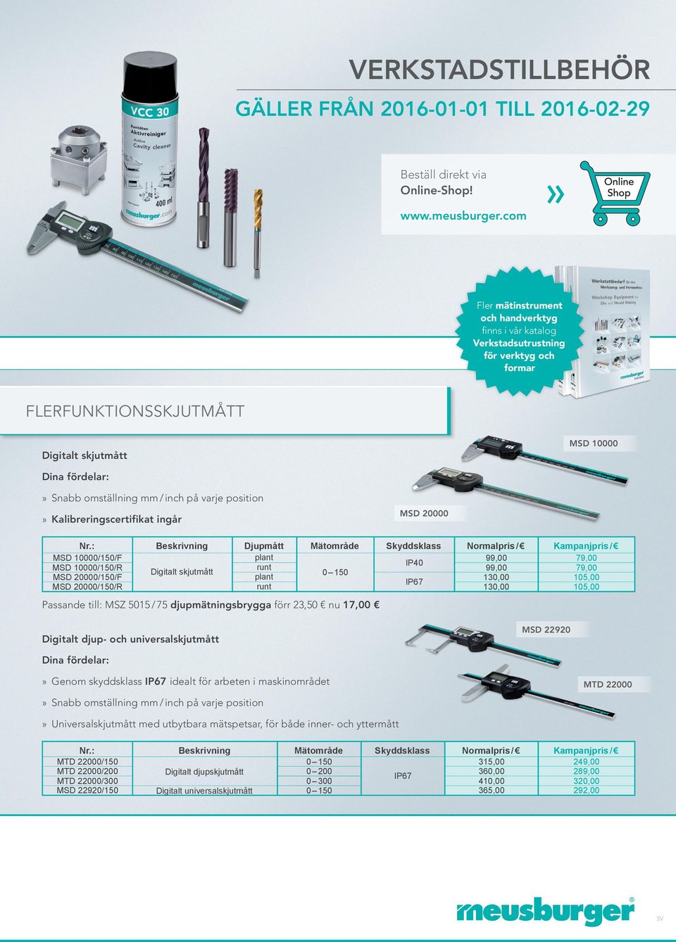 position MSD 000» Kalibreringscertifikat ingår MSD 10000/1/F MSD 10000/1/R MSD 000/1/F MSD 000/1/R Djupmått Digitalt skjutmått plant runt plant runt Skyddsklass IP40 0 1 IP67 99,00 99,00 130,00