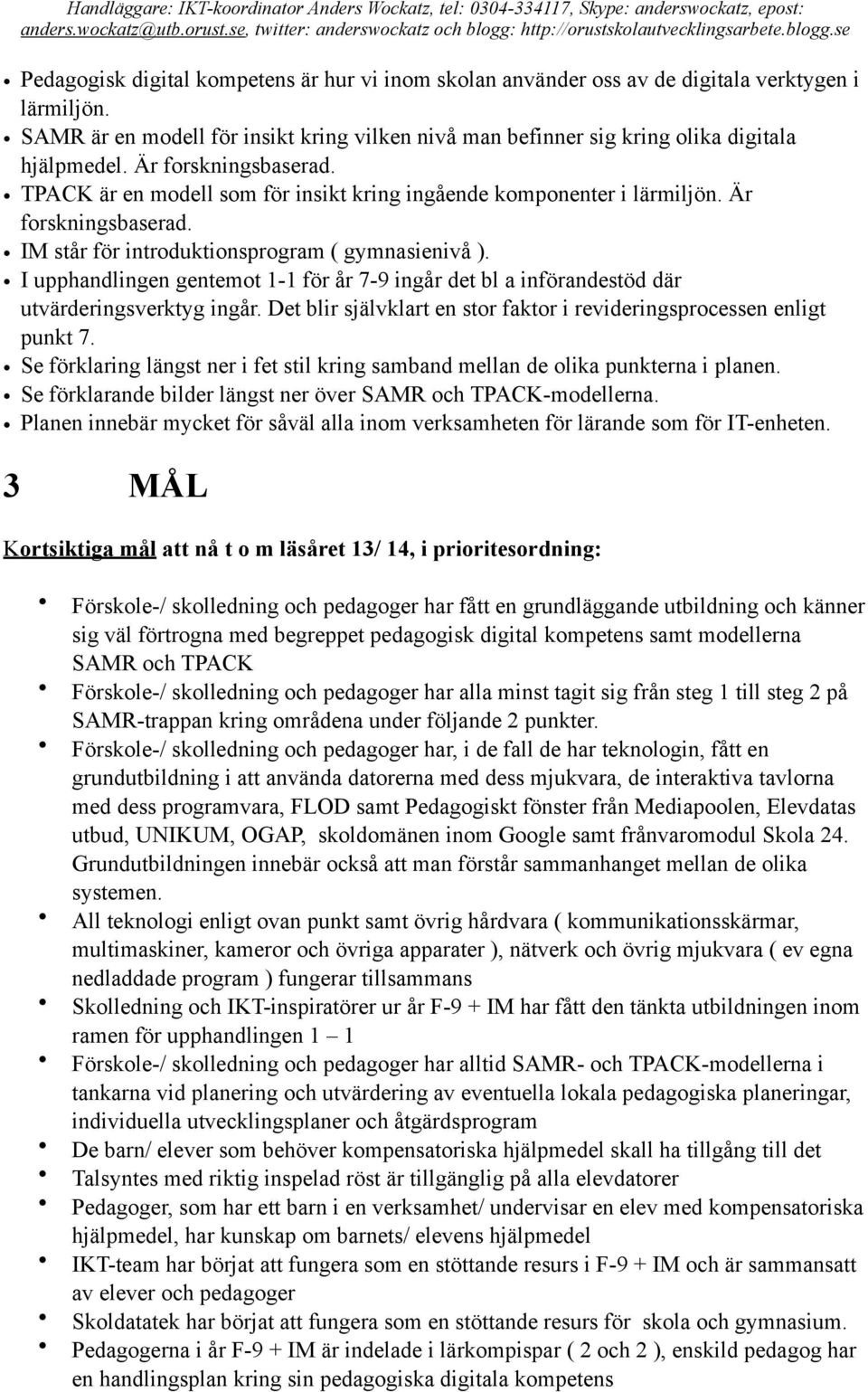 I upphandlingen gentemot 1-1 för år 7-9 ingår det bl a införandestöd där utvärderingsverktyg ingår. Det blir självklart en stor faktor i revideringsprocessen enligt punkt 7.