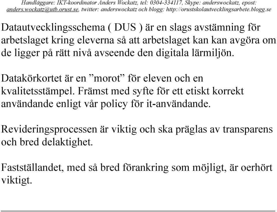 Främst med syfte för ett etiskt korrekt användande enligt vår policy för it-användande.