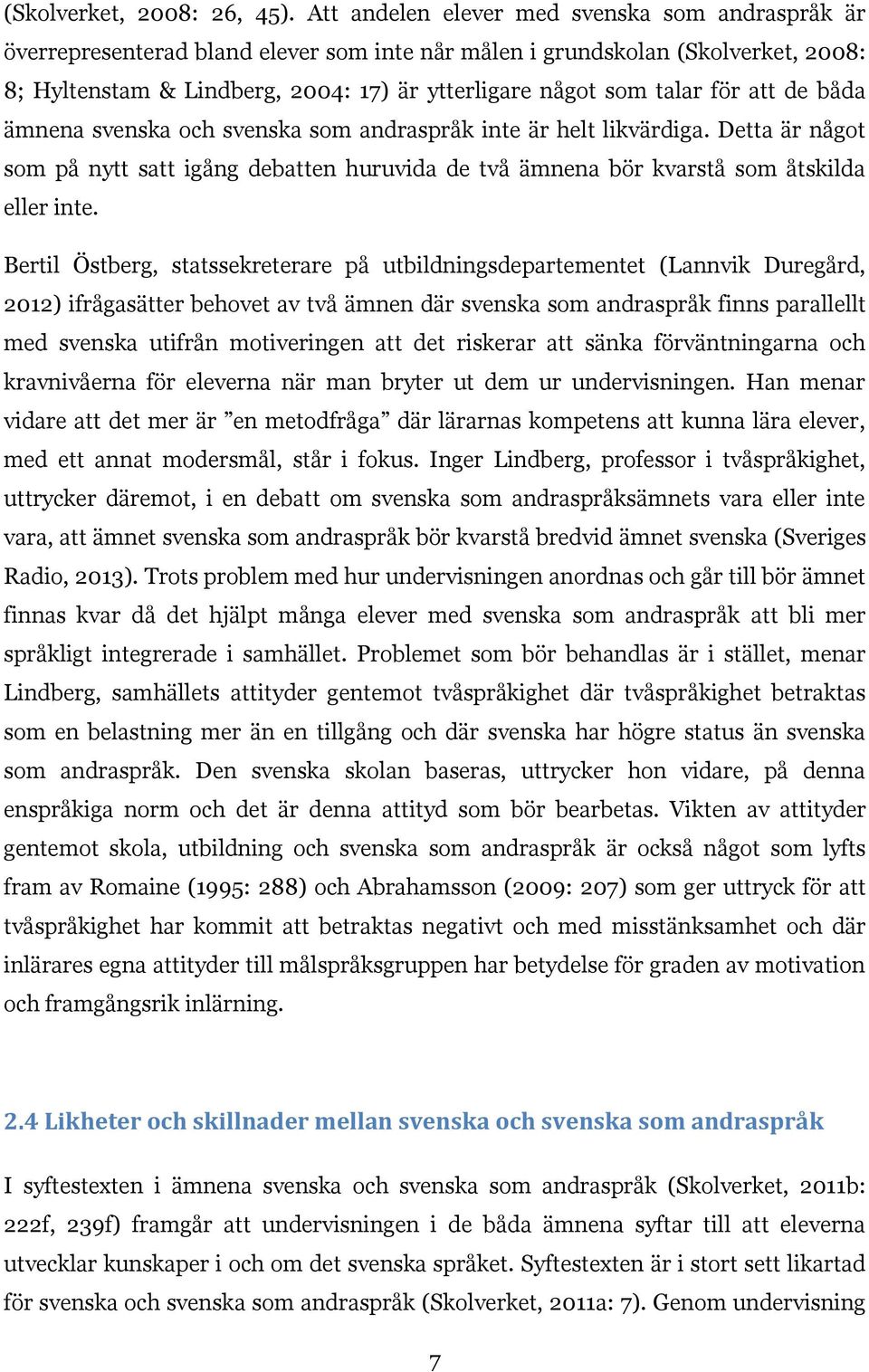för att de båda ämnena svenska och svenska som andraspråk inte är helt likvärdiga. Detta är något som på nytt satt igång debatten huruvida de två ämnena bör kvarstå som åtskilda eller inte.