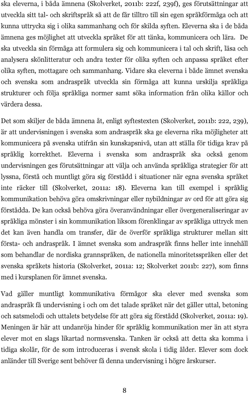 De ska utveckla sin förmåga att formulera sig och kommunicera i tal och skrift, läsa och analysera skönlitteratur och andra texter för olika syften och anpassa språket efter olika syften, mottagare