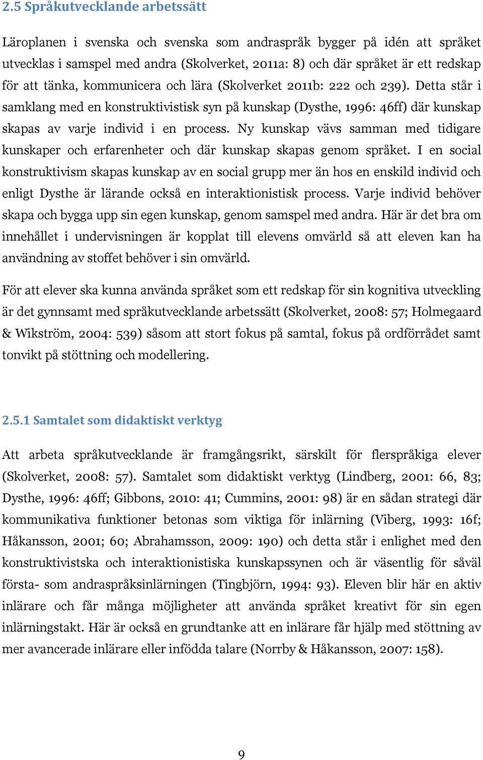 Ny kunskap vävs samman med tidigare kunskaper och erfarenheter och där kunskap skapas genom språket.