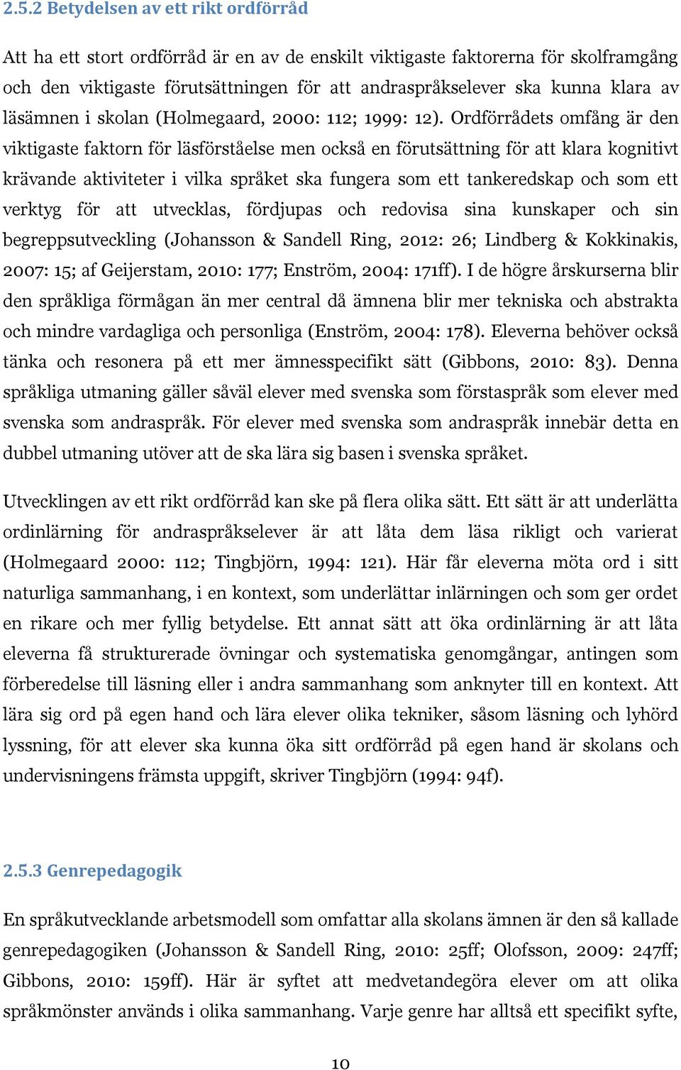 Ordförrådets omfång är den viktigaste faktorn för läsförståelse men också en förutsättning för att klara kognitivt krävande aktiviteter i vilka språket ska fungera som ett tankeredskap och som ett