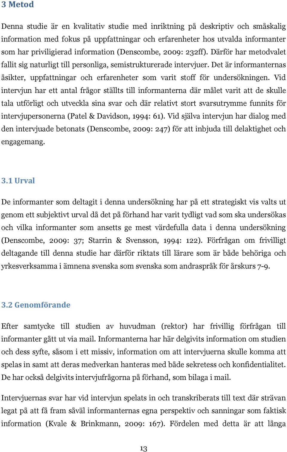 Det är informanternas åsikter, uppfattningar och erfarenheter som varit stoff för undersökningen.