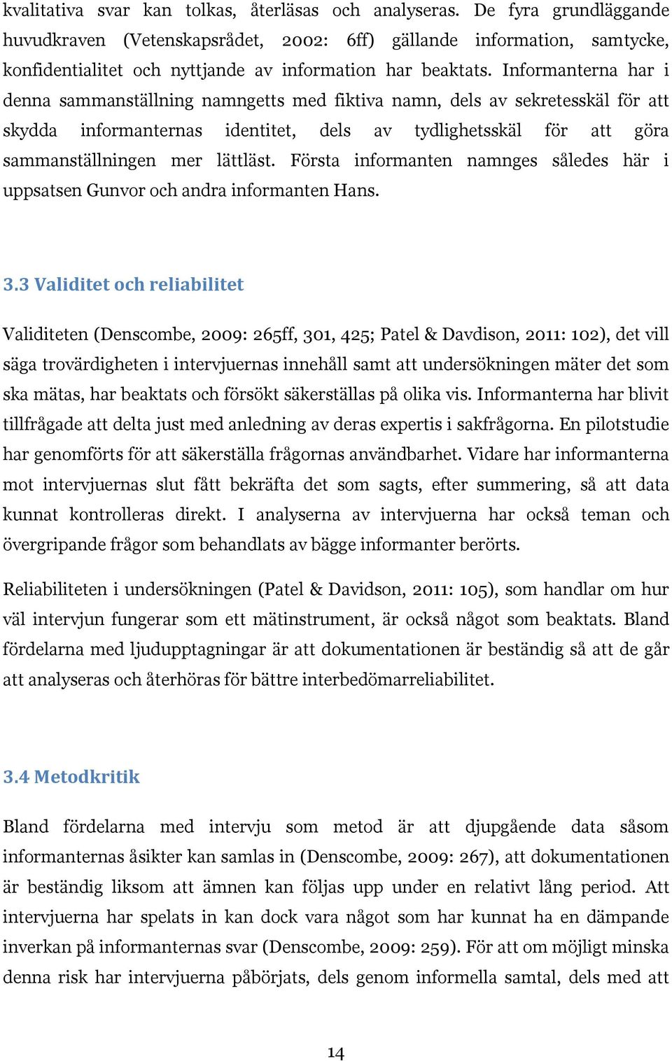 Informanterna har i denna sammanställning namngetts med fiktiva namn, dels av sekretesskäl för att skydda informanternas identitet, dels av tydlighetsskäl för att göra sammanställningen mer lättläst.