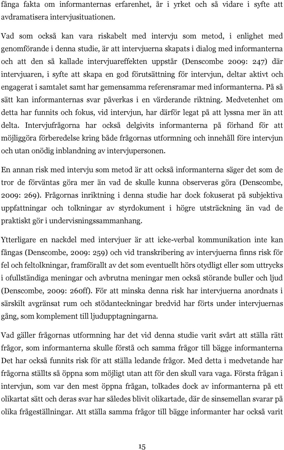 uppstår (Denscombe 2009: 247) där intervjuaren, i syfte att skapa en god förutsättning för intervjun, deltar aktivt och engagerat i samtalet samt har gemensamma referensramar med informanterna.