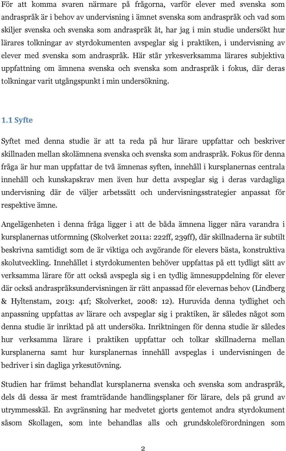 Här står yrkesverksamma lärares subjektiva uppfattning om ämnena svenska och svenska som andraspråk i fokus, där deras tolkningar varit utgångspunkt i min undersökning. 1.