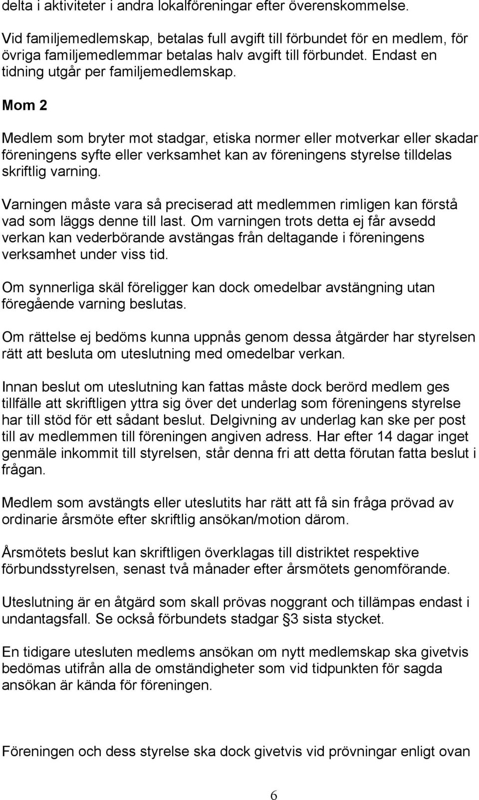 Mom 2 Medlem som bryter mot stadgar, etiska normer eller motverkar eller skadar föreningens syfte eller verksamhet kan av föreningens styrelse tilldelas skriftlig varning.