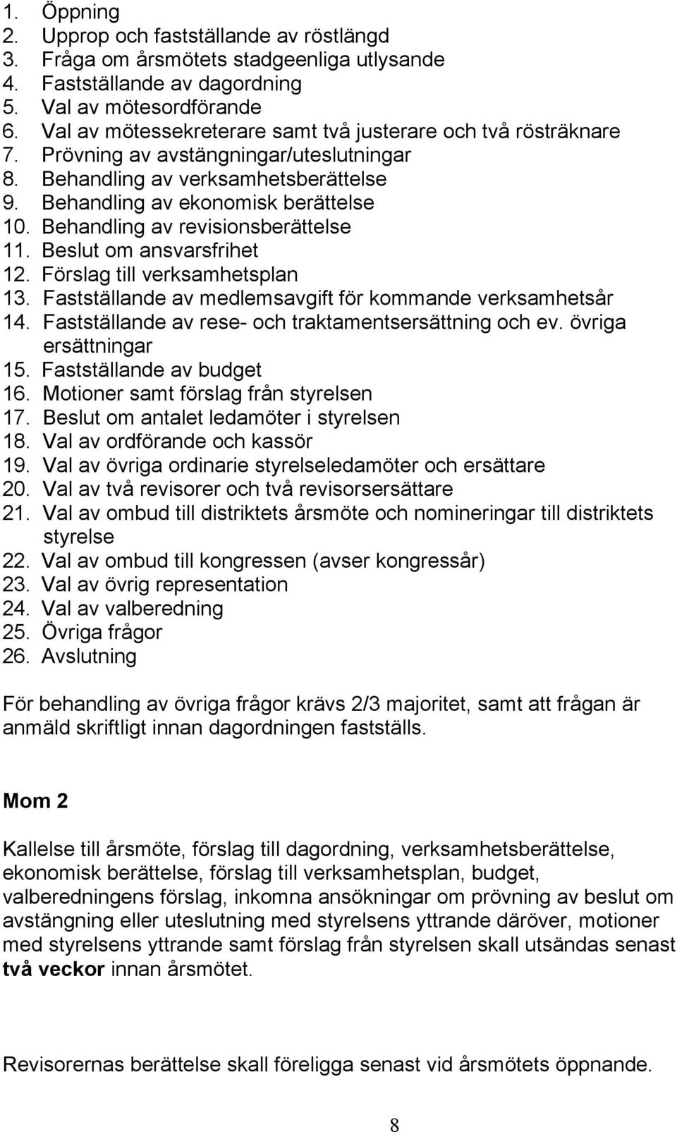 Behandling av revisionsberättelse 11. Beslut om ansvarsfrihet 12. Förslag till verksamhetsplan 13. Fastställande av medlemsavgift för kommande verksamhetsår 14.