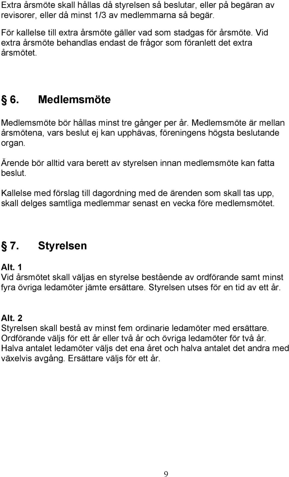 Medlemsmöte är mellan årsmötena, vars beslut ej kan upphävas, föreningens högsta beslutande organ. Ärende bör alltid vara berett av styrelsen innan medlemsmöte kan fatta beslut.