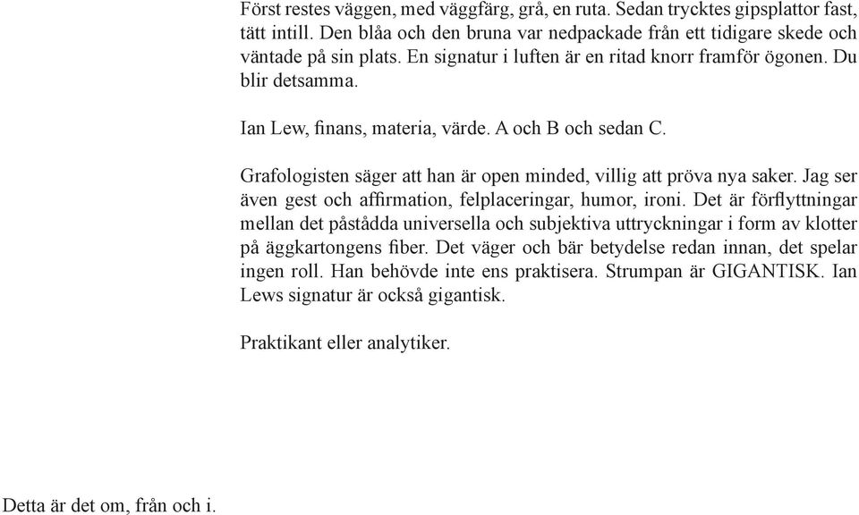 Grafologisten säger att han är open minded, villig att pröva nya saker. Jag ser även gest och affirmation, felplaceringar, humor, ironi.