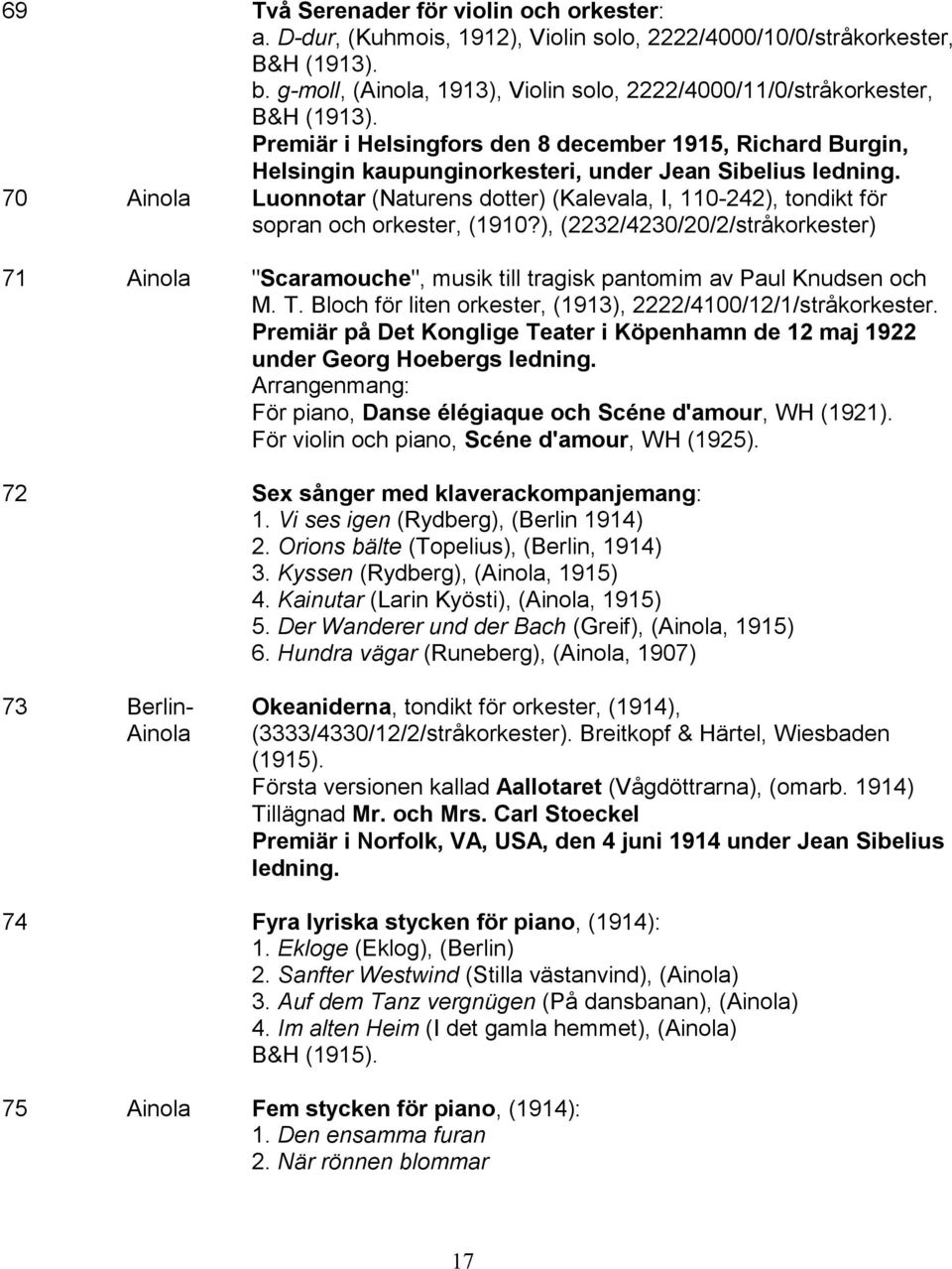 70 Ainola Luonnotar (Naturens dotter) (Kalevala, I, 110-242), tondikt för sopran och orkester, (1910?
