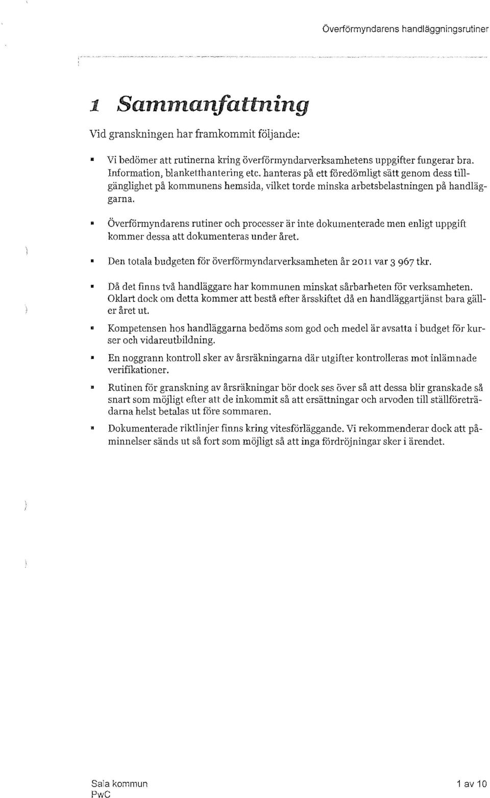 Överförmyndarens rutiner och processer är inte dokumenterade men enligt uppgift kommer dessa att dokumenteras under året. Den totala budgeten för överförmyndarverksamheten år 2011 var 3 967 tkr.