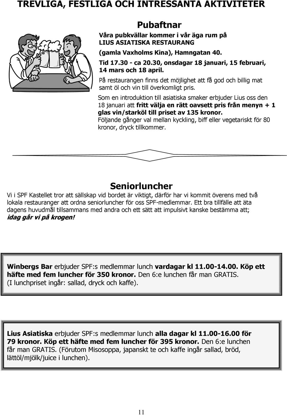 Som en introduktion till asiatiska smaker erbjuder Lius oss den 18 januari att fritt välja en rätt oavsett pris från menyn + 1 glas vin/starköl till priset av 135 kronor.