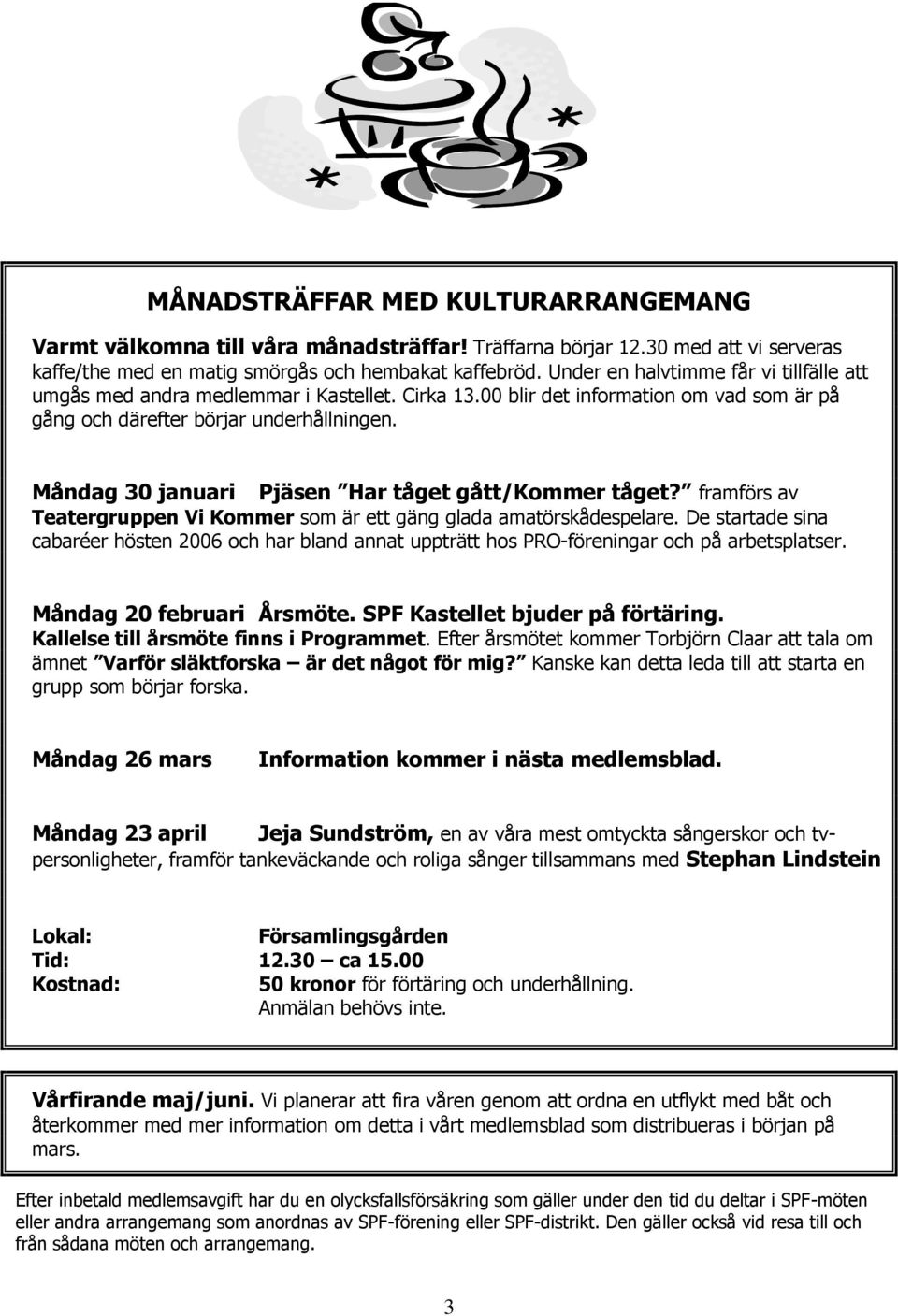 Måndag 30 januari Pjäsen Har tåget gått/kommer tåget? framförs av Teatergruppen Vi Kommer som är ett gäng glada amatörskådespelare.