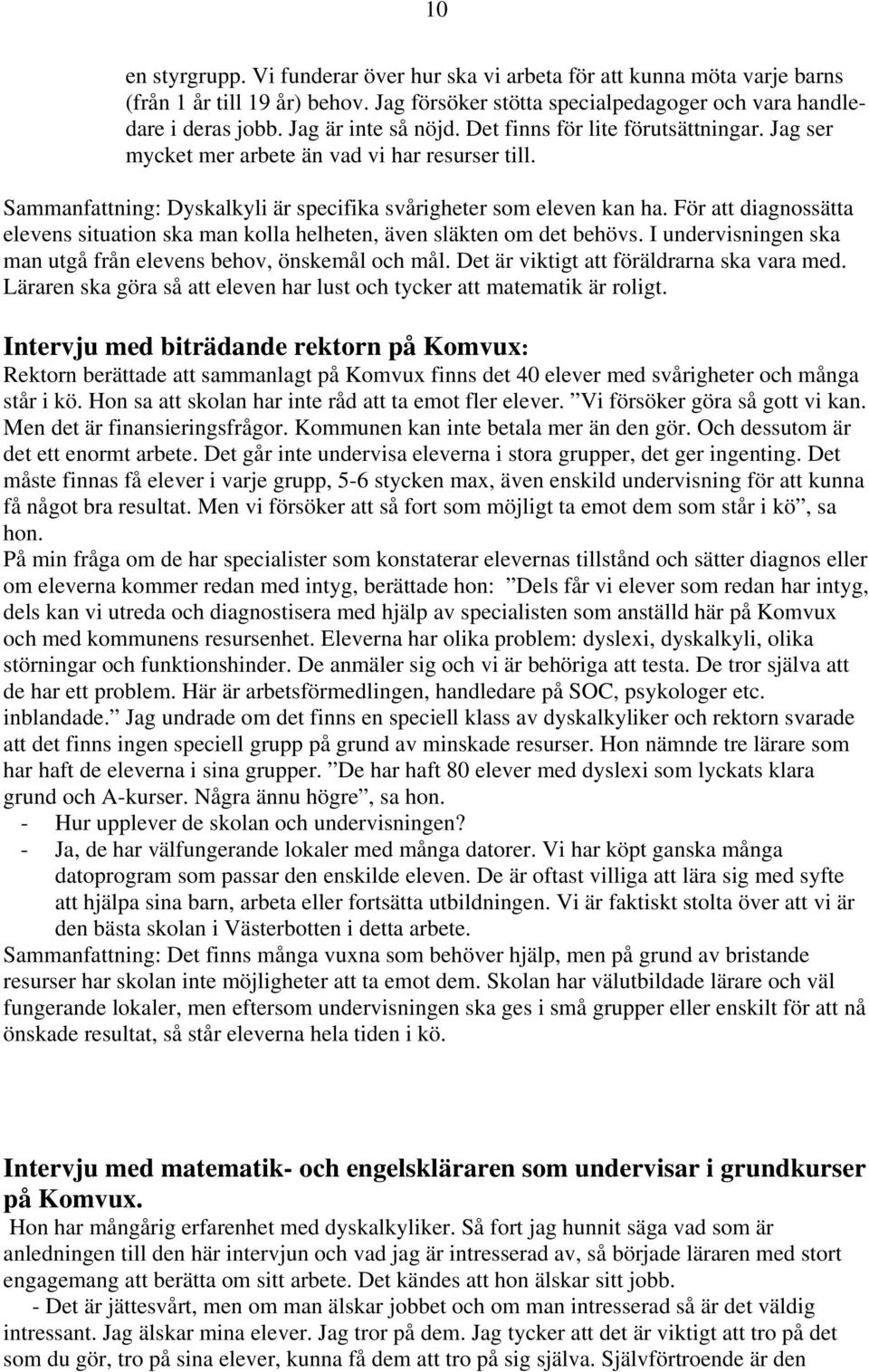 För att diagnossätta elevens situation ska man kolla helheten, även släkten om det behövs. I undervisningen ska man utgå från elevens behov, önskemål och mål.