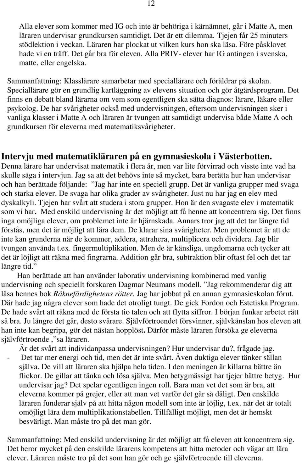 Sammanfattning: Klasslärare samarbetar med speciallärare och föräldrar på skolan. Speciallärare gör en grundlig kartläggning av elevens situation och gör åtgärdsprogram.