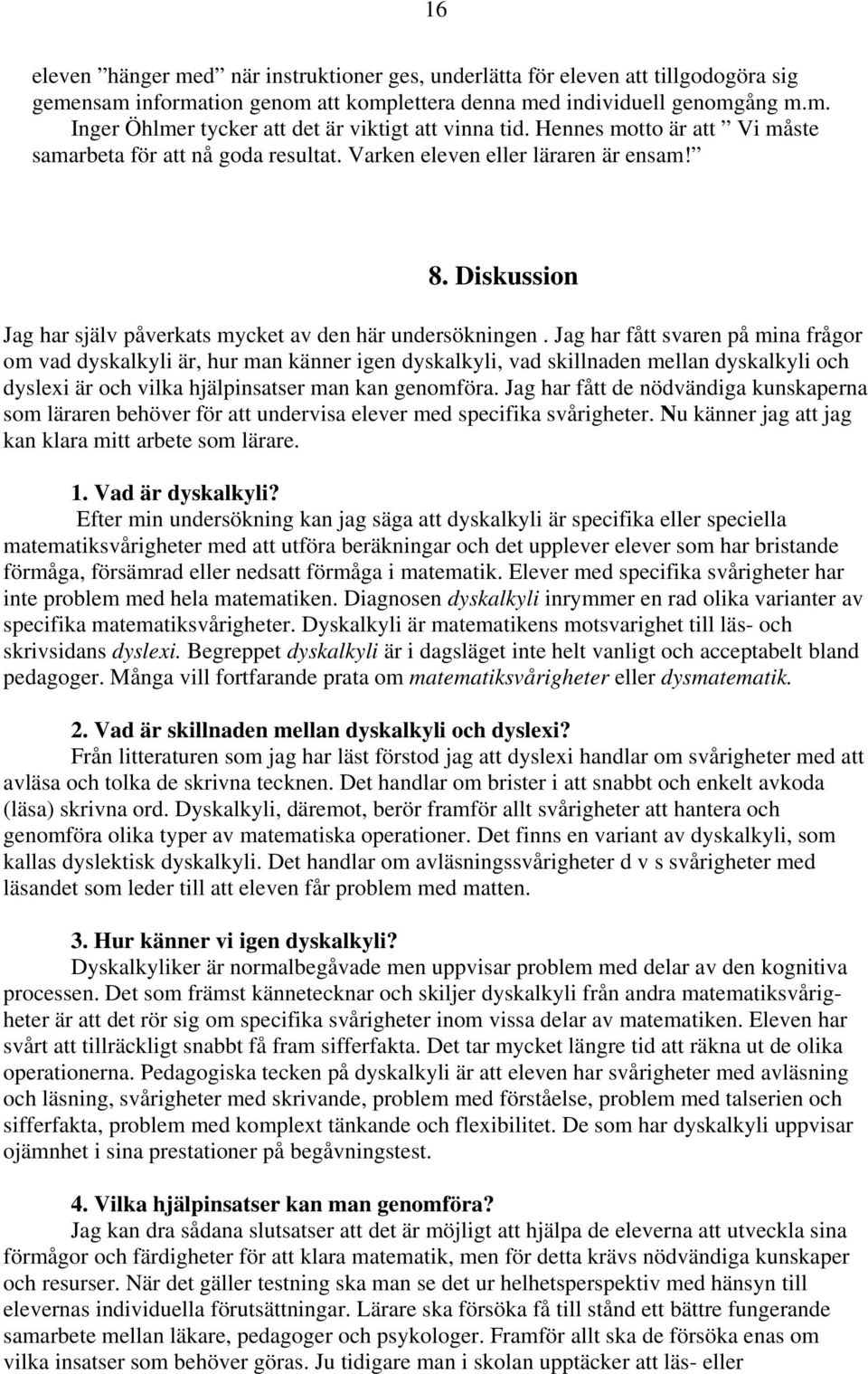 Jag har fått svaren på mina frågor om vad dyskalkyli är, hur man känner igen dyskalkyli, vad skillnaden mellan dyskalkyli och dyslexi är och vilka hjälpinsatser man kan genomföra.