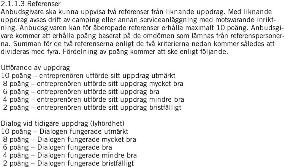 Summan för de två referenserna enligt de två kriterierna nedan kommer således att divideras med fyra. Fördelning av poäng kommer att ske enligt följande.