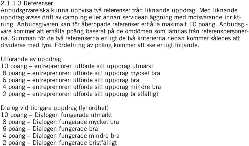 Summan för de två referenserna enligt de två kriterierna nedan kommer således att divideras med fyra. Fördelning av poäng kommer att ske enligt följande.