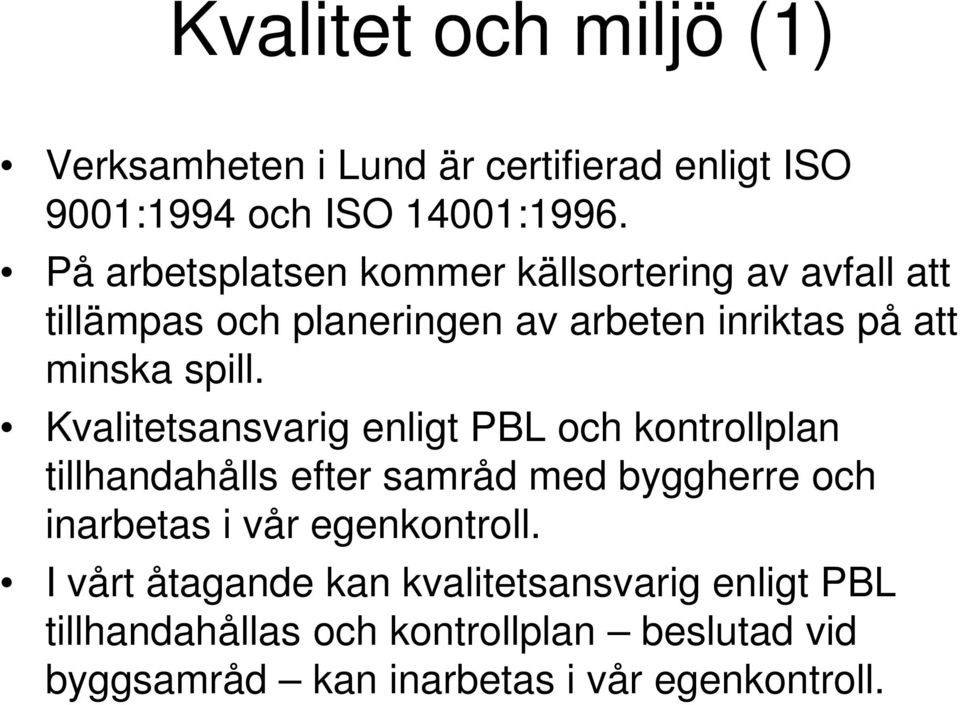 Kvalitetsansvarig enligt PBL och kontrollplan tillhandahålls efter samråd med byggherre och inarbetas i vår