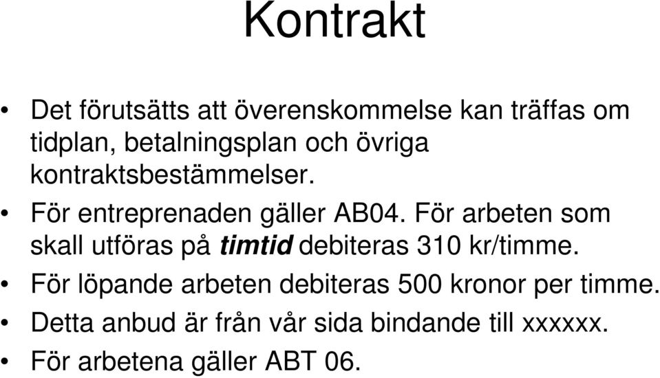 För arbeten som skall utföras på timtid debiteras 310 kr/timme.