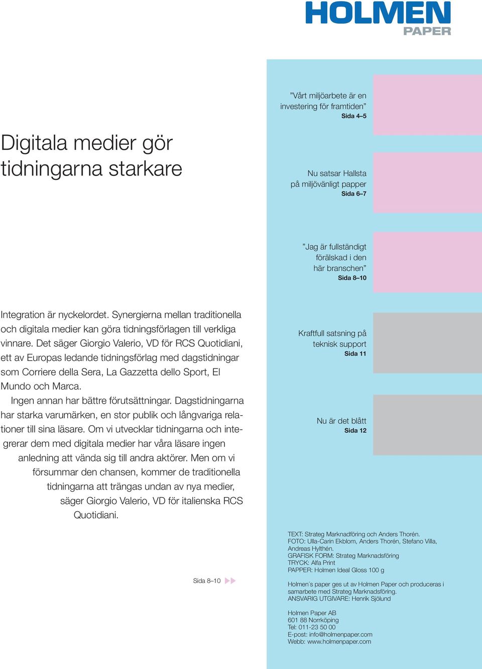 Det säger Giorgio Valerio, VD för RCS Quotidiani, ett av Europas ledande tidningsförlag med dagstidningar som Corriere della Sera, La Gazzetta dello Sport, El Mundo och Marca.