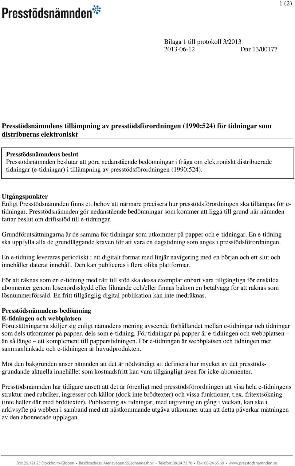 Utgångspunkter Enligt Presstödsnämnden finns ett behov att närmare precisera hur presstödsförordningen ska tillämpas för e- tidningar.