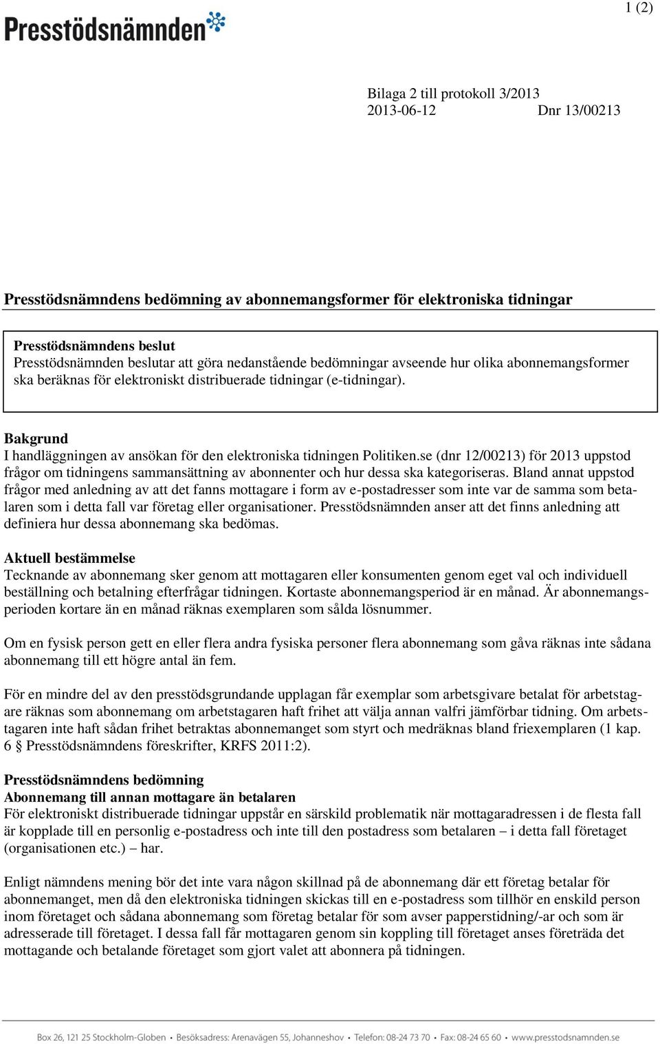 Bakgrund I handläggningen av ansökan för den elektroniska tidningen Politiken.se (dnr 12/00213) för 2013 uppstod frågor om tidningens sammansättning av abonnenter och hur dessa ska kategoriseras.