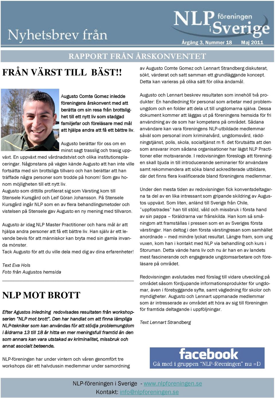 liv. Augusto berättar för oss om en minst sagt trasslig och trasig uppväxt. En uppväxt med vårdnadstvist och olika institutionsplaceringar.